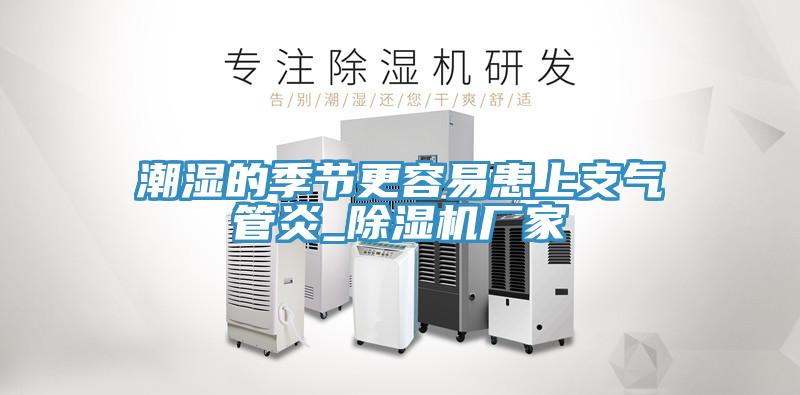 潮濕的季節(jié)更容易患上支氣管炎_除濕機(jī)廠(chǎng)家