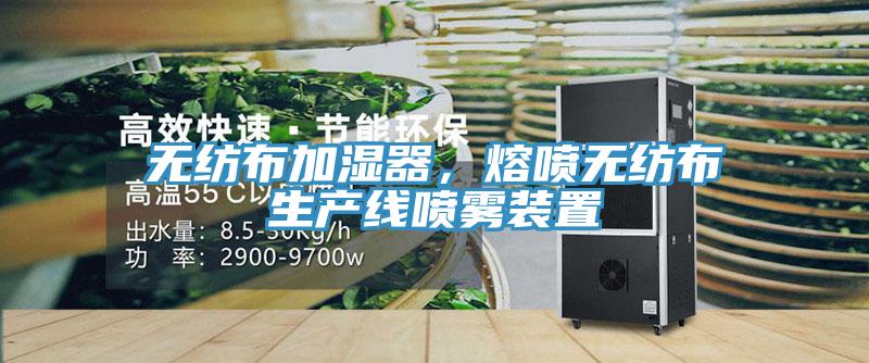 無(wú)紡布加濕器，熔噴無(wú)紡布生產(chǎn)線噴霧裝置