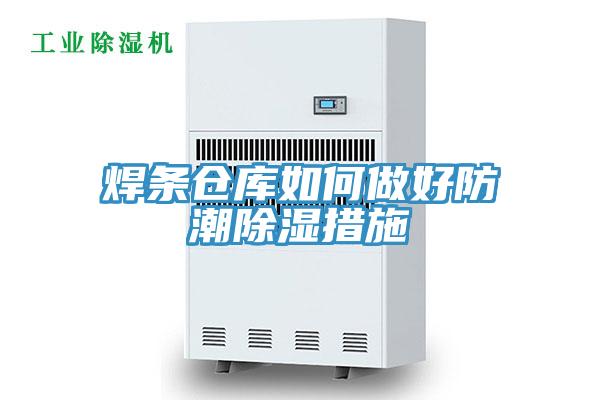 焊條倉(cāng)庫(kù)如何做好防潮除濕措施