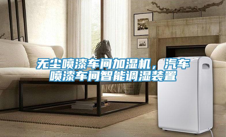 無(wú)塵噴漆車間加濕機(jī)，汽車噴漆車間智能調(diào)濕裝置