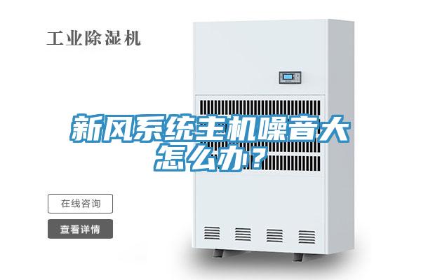 新風(fēng)系統(tǒng)主機(jī)噪音大怎么辦？