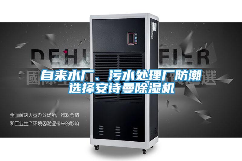 自來(lái)水廠、污水處理廠防潮選擇安詩(shī)曼除濕機(jī)