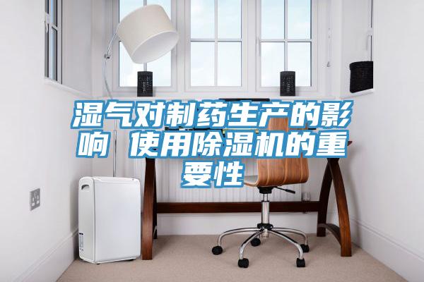 濕氣對(duì)制藥生產(chǎn)的影響 使用除濕機(jī)的重要性