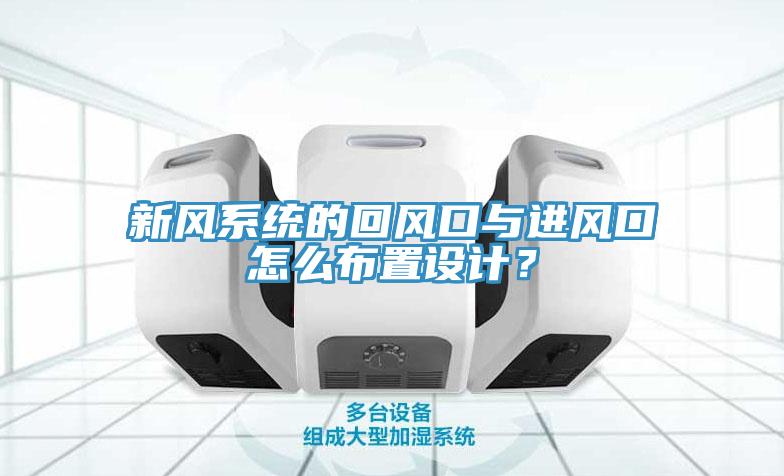 新風(fēng)系統(tǒng)的回風(fēng)口與進(jìn)風(fēng)口怎么布置設(shè)計(jì)？