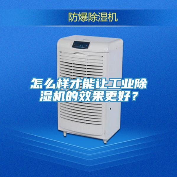 怎么樣才能讓工業(yè)除濕機的效果更好？