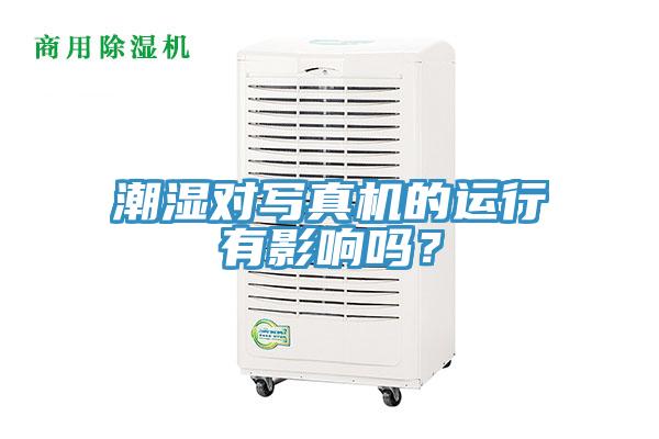 潮濕對寫真機(jī)的運(yùn)行有影響嗎？