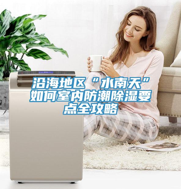 沿海地區(qū)“水南天”如何室內(nèi)防潮除濕要點全攻略