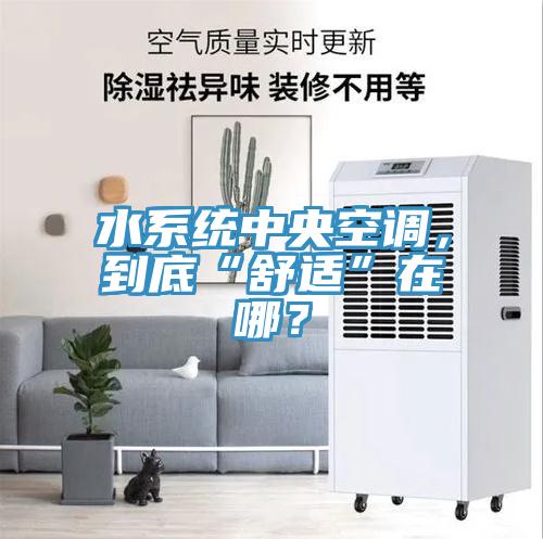 水系統(tǒng)中央空調(diào)，到底“舒適”在哪？