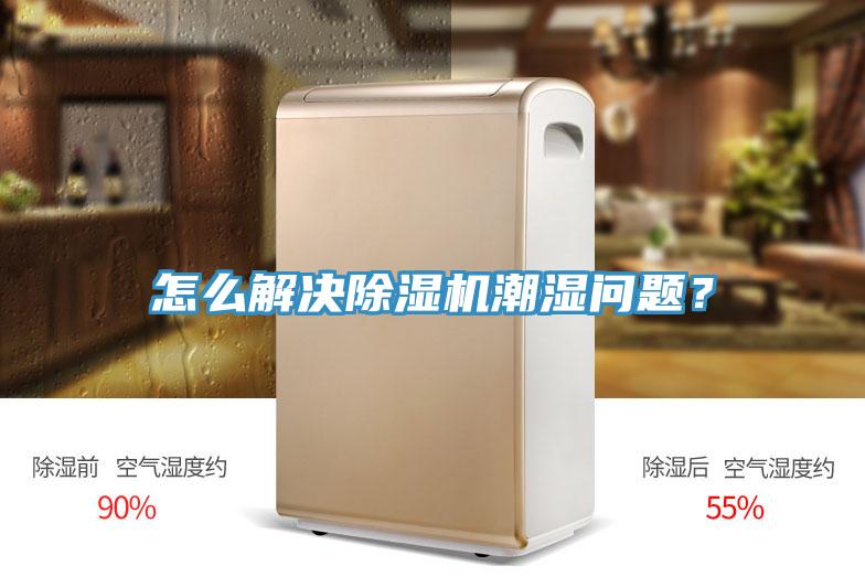 怎么解決除濕機(jī)潮濕問(wèn)題？