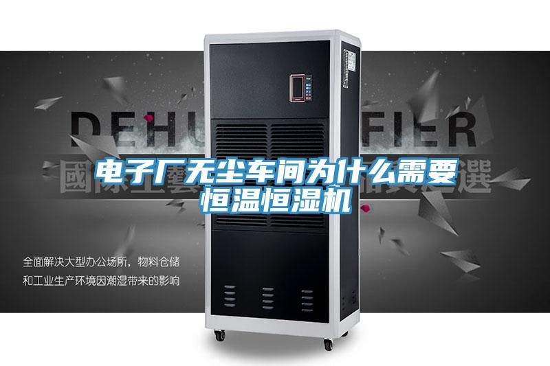 電子廠無(wú)塵車間為什么需要恒溫恒濕機(jī)