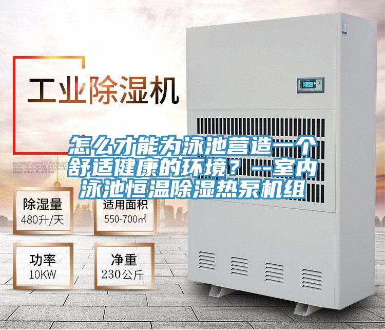 怎么才能為泳池營造一個舒適健康的環(huán)境？--室內(nèi)泳池恒溫除濕熱泵機組