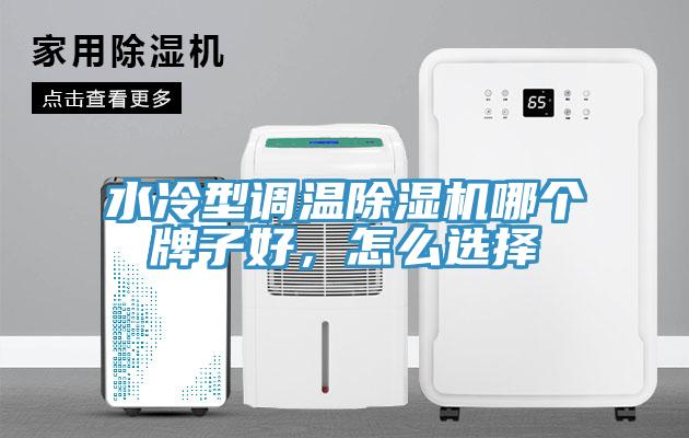 水冷型調(diào)溫除濕機(jī)哪個(gè)牌子好，怎么選擇