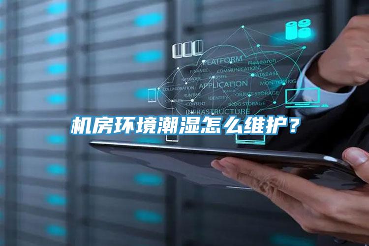 機房環(huán)境潮濕怎么維護？