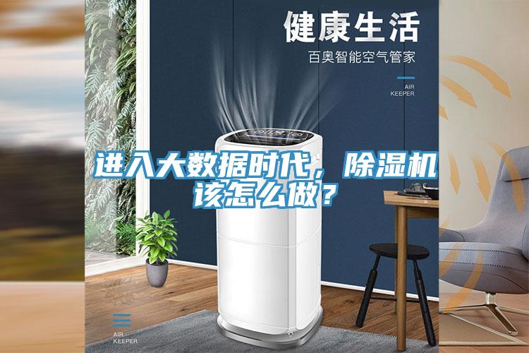 進(jìn)入大數(shù)據(jù)時(shí)代，除濕機(jī)該怎么做？