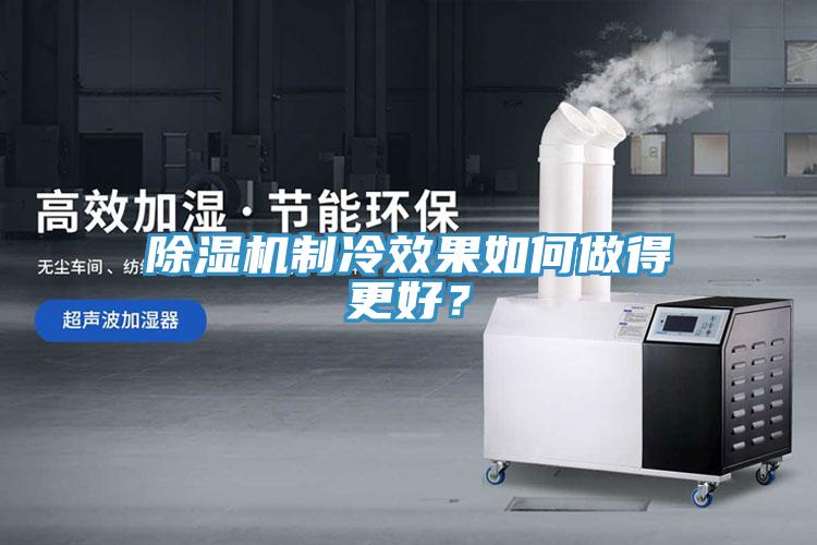 除濕機(jī)制冷效果如何做得更好？