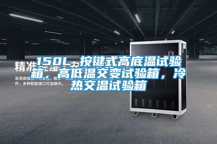 150L 按鍵式高底溫試驗(yàn)箱，高低溫交變?cè)囼?yàn)箱，冷熱交溫試驗(yàn)箱