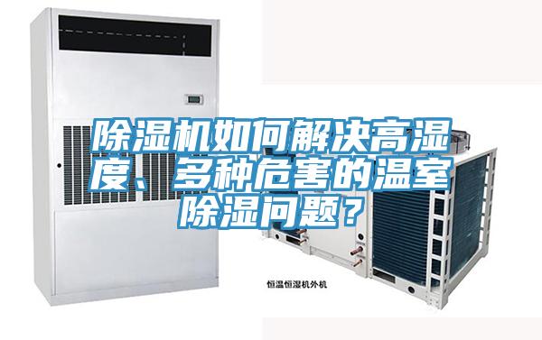 除濕機(jī)如何解決高濕度、多種危害的溫室除濕問(wèn)題？