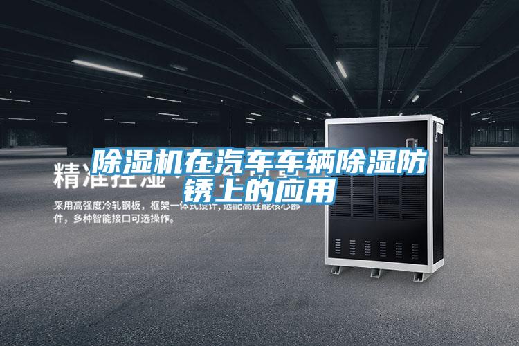 除濕機(jī)在汽車(chē)車(chē)輛除濕防銹上的應(yīng)用