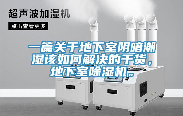 一篇關(guān)于地下室陰暗潮濕該如何解決的干貨，地下室除濕機。