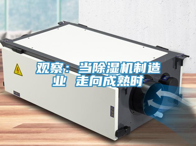 觀(guān)察：當(dāng)除濕機(jī)制造業(yè) 走向成熟時(shí)