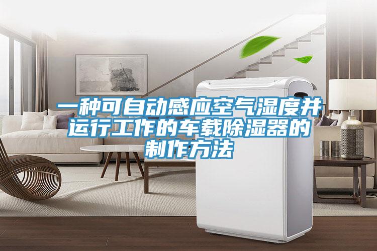 一種可自動感應(yīng)空氣濕度并運(yùn)行工作的車載除濕器的制作方法