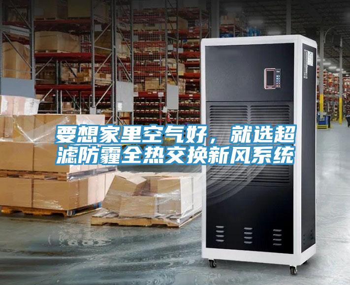 要想家里空氣好，就選超濾防霾全熱交換新風系統(tǒng)