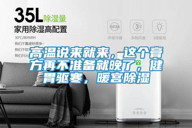 高溫說來就來，這個膏方再不準備就晚了，健胃驅(qū)寒，暖宮除濕