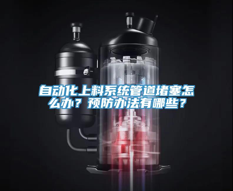 自動(dòng)化上料系統(tǒng)管道堵塞怎么辦？預(yù)防辦法有哪些？