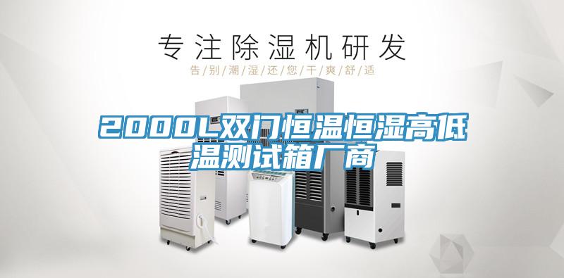 2000L雙門(mén)恒溫恒濕高低溫測(cè)試箱廠(chǎng)商