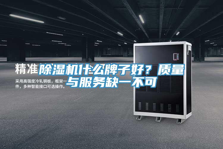 除濕機什么牌子好？質(zhì)量與服務(wù)缺一不可