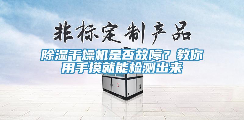 除濕干燥機(jī)是否故障？教你用手摸就能檢測(cè)出來(lái)