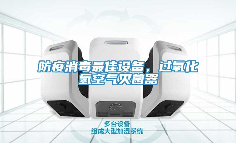 防疫消毒最佳設(shè)備，過(guò)氧化氫空氣滅菌器