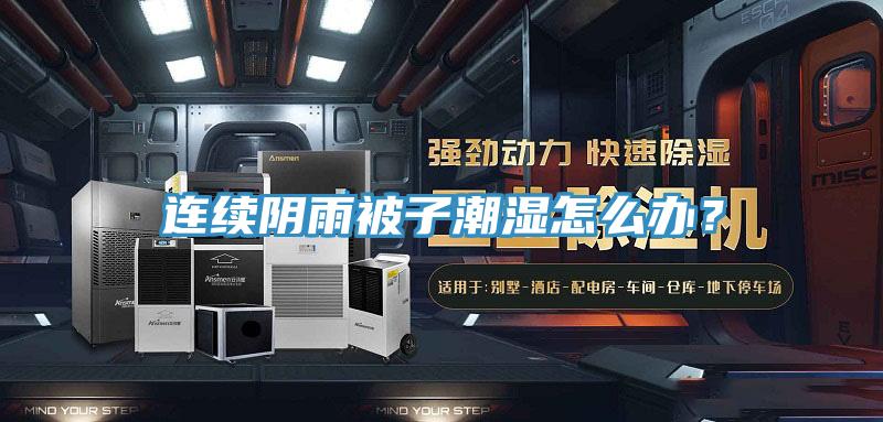 連續(xù)陰雨被子潮濕怎么辦？