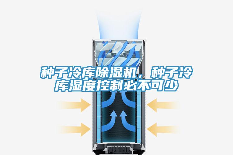 種子冷庫(kù)除濕機(jī)，種子冷庫(kù)濕度控制必不可少