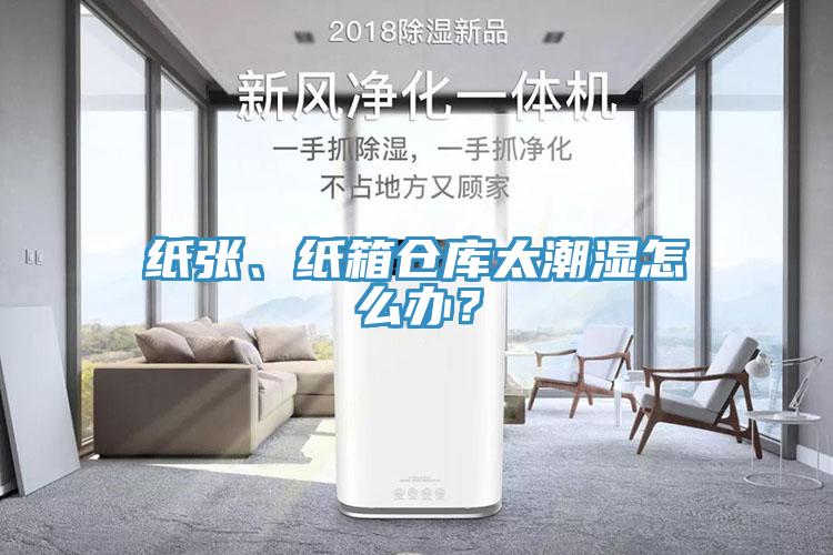 紙張、紙箱倉(cāng)庫(kù)太潮濕怎么辦？