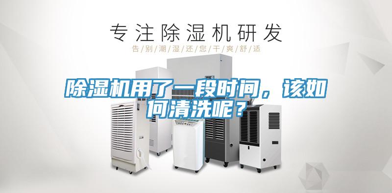 除濕機(jī)用了一段時(shí)間，該如何清洗呢？