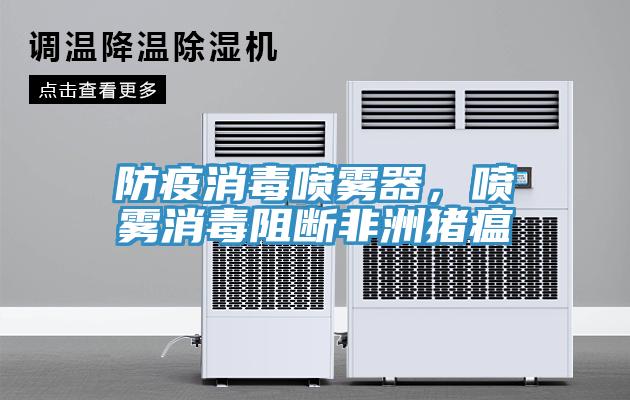 防疫消毒噴霧器，噴霧消毒阻斷非洲豬瘟