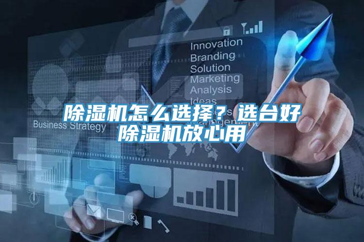 除濕機(jī)怎么選擇？選臺好除濕機(jī)放心用