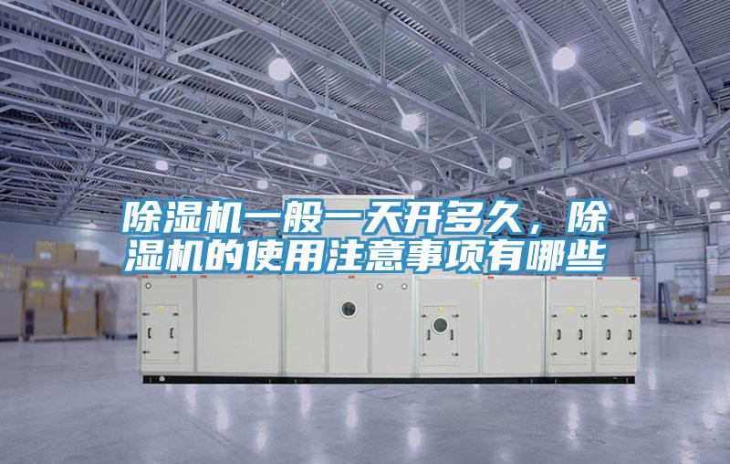 除濕機一般一天開多久，除濕機的使用注意事項有哪些