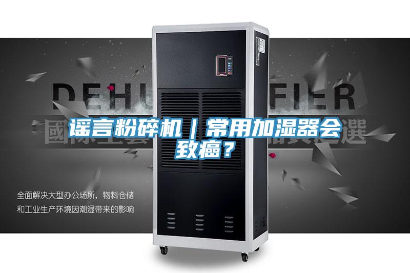 謠言粉碎機｜常用加濕器會致癌？