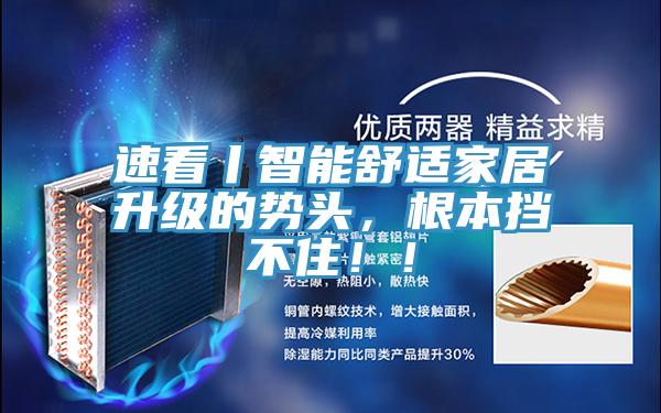 速看丨智能舒適家居升級(jí)的勢(shì)頭，根本擋不?。?！