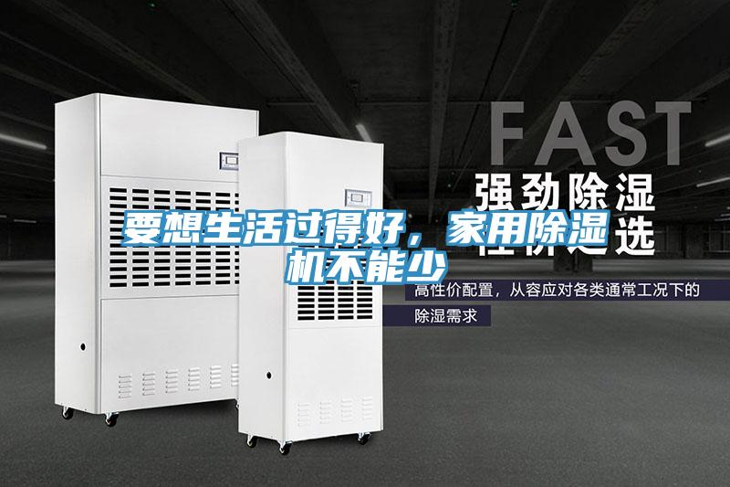 要想生活過得好，家用除濕機不能少