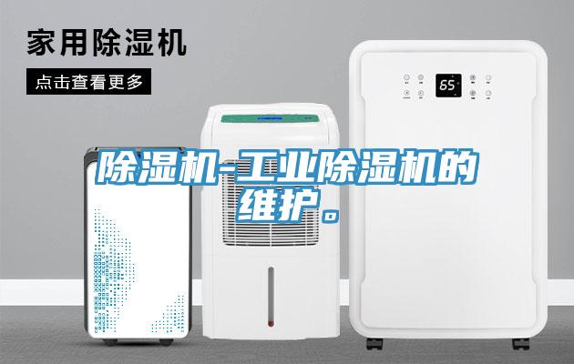 除濕機(jī)-工業(yè)除濕機(jī)的維護(hù)。
