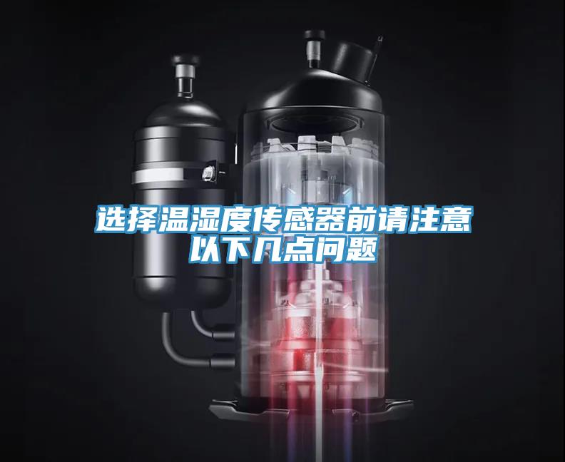 選擇溫濕度傳感器前請(qǐng)注意以下幾點(diǎn)問(wèn)題