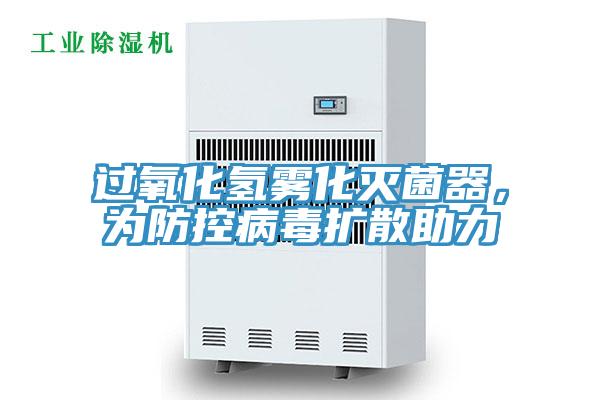 過氧化氫霧化滅菌器，為防控病毒擴(kuò)散助力