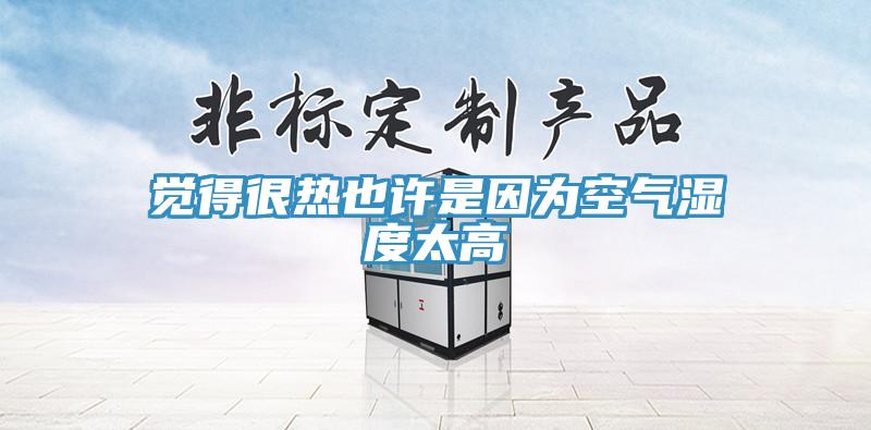 覺得很熱也許是因?yàn)榭諝鉂穸忍?></div>
								<div   id=
