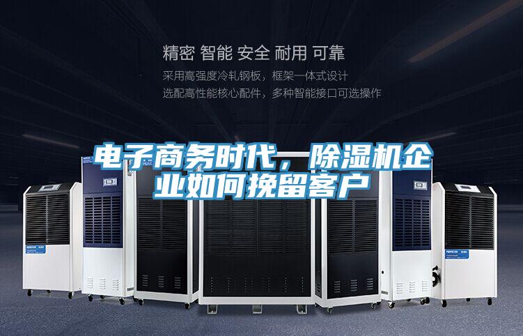 電子商務(wù)時(shí)代，除濕機(jī)企業(yè)如何挽留客戶