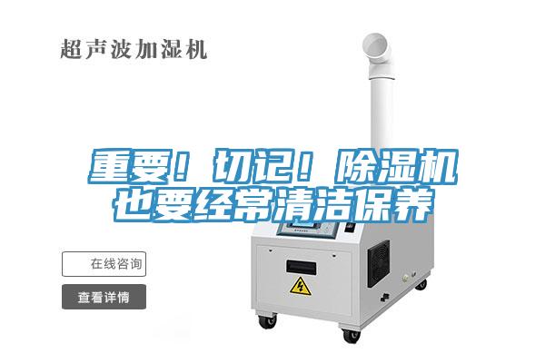 重要！切記！除濕機(jī)也要經(jīng)常清潔保養(yǎng)