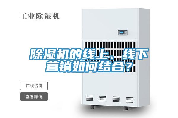 除濕機的線上、線下營銷如何結合？