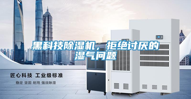 黑科技除濕機(jī)，拒絕討厭的濕氣問(wèn)題